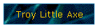 Troy Little Axe